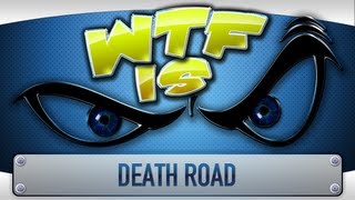 ► WTF Is... - Death Road?