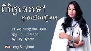 ពីថ្ងៃនេះទៅគ្មានយេីងទៀតទេ ៖   វី ឌីណែត ៖ Pi tngai nis tov kmean yerng teat te ; by. Vy Dyneth
