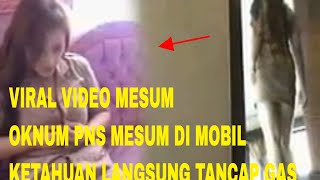 #OKNUM PNS MESUM | DI MOBIL KETAHUAN -LANGSUNG TANCAP GAS