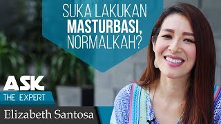 Ask The Expert - Normalkah Orang Suka Lakukan Masturbasi? - Elizabeth Santosa