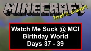 Watch Me Suck at Minecraft! Birthday World, Days 37 Through 39