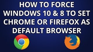 How To Force Windows 10 & 8 To Change Default Browser To Chrome Or Firefox