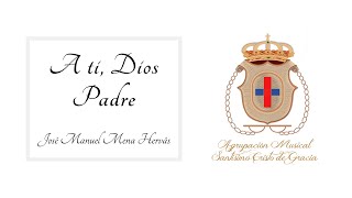 "A ti, Dios Padre" - Agrupación Musical Stmo. Cristo de Gracia