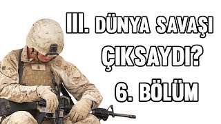 III. Dünya Savaşı Çıksaydı? (6. Bölüm)