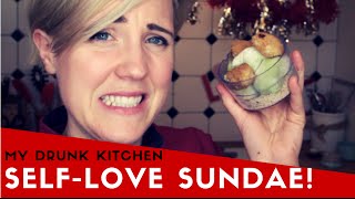 MY DRUNK KITCHEN: Self-Love Sundae!