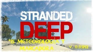 #15 Stranded Deep - Meteorología y Marcadora Version 0.03H2 GAMEPLAY ESPAÑOL