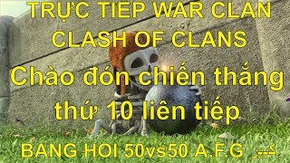 [TRỰC TIẾP] WAR CLAN BANG HOI (lv18) 50vs50 A.F.G کبیر (lv18) CHÀO ĐÓN WIN STREAK 10