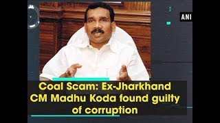 Coal Scam: Ex-Jharkhand CM Madhu Koda found guilty of corruption - ANI News