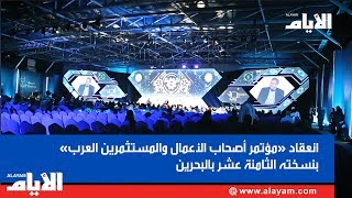 انعقاد «مؤتمر أصحاب الأعمال والمستثمرين العرب» بنسخته الثامنة عشر بالبحرين