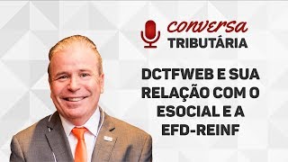 [#05 Conversa Tributária] DCTFWeb e sua relação com o eSocial e a EFD-REINF