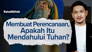 #KataAlkitab | Membuat Perencanaan, Apakah Itu Mendahului Tuhan?