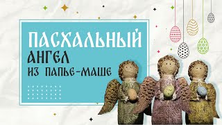 «Ручная работа». Пасхальный ангел из папье-маше (20.04.2016)