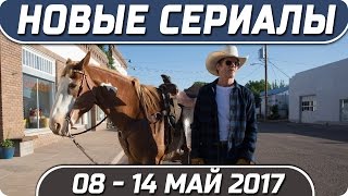 Новые сериалы: Весна 2017 (Май 8 - 14) Выход новых сериалов 2017 #Кино