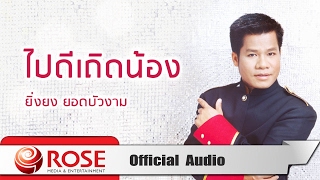 ไปดีเถิดน้อง - ยิ่งยง ยอดบัวงาม (Official Audio)