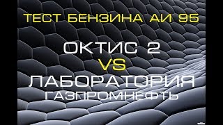Тест  бензина АИ 95 сравнение данных ЛАБОРАТОРИЯ VS ОКТИС 2