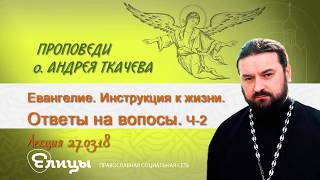 Ответы на вопросы (2 часть). о. Андрей Ткачев Евангелие. Инструкция к жизни. 29 03 18