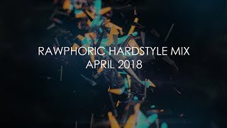 RAWPHORIC HARDSTYLE MIX APRIL 2018 - 100% HARDSTYLE - MELODIC RAWSTYLE