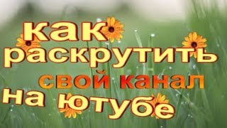 Как раскрутить свой канал на YouTube .