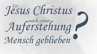 Q&A #5 Ist Jesus nach seiner Auferstehung Mensch geblieben - Jörg Wehrenberg