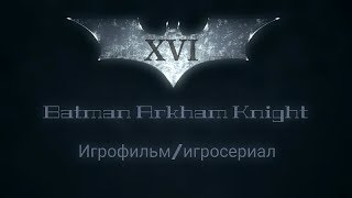 Пожар на двоих (XVI)_игрофильм/игросериал по Batman: Arkham Knight