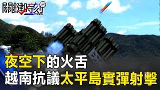 夜空下的火舌 越南正式記者會抗議太平島實彈射擊背後... 關鍵時刻 20170825-4 朱學恒 王瑞德 黃世聰