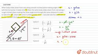When body slides down from rest along smooth inclined plane making angle of `45^(@)` with