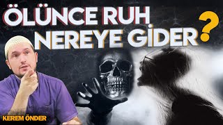 İnsan ölünce ruhu nereye gider? / Kerem Önder