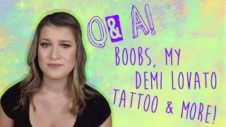 Q&A | BOOBS, MY DEMI LOVATO TATTOO & MORE!
