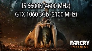 Far Cry Primal I5 6600K(4.6 GHz) GTX 1060 3GB(2.1GHz)
