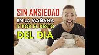 SIN ANSIEDAD EN LA MAÑANA Y POR EL RESTO DEL DIA