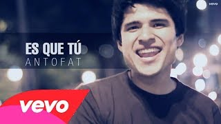 Es que tú | Antofat - Antofat oficial