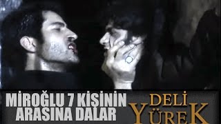 Deli Yürek Bölüm 24 - Miroğlu 7 Kişinin Arasına Dalar