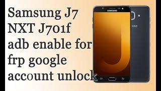 How to Enable adb for bypass Frp - 7.0 2018 security Samsung j7 nxt j701f