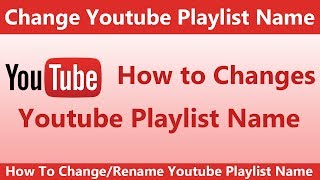 How To Change/Rename Youtube Playlist Name in Hindi 2018