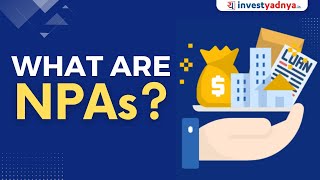 What are Non Performing Assets (NPAs)? | What is NPA, Types of NPAs & Impact of NPA on Banks