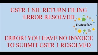 GSTR 1 ERROR RESOLVED, ERROR YOU HAVE NO INVOICE TO SUBMIT GSTR 1 RESOLVED