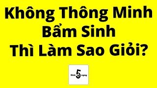 Không Thông Minh Bẩm Sinh Thì Làm Sao Giỏi? Bật Mí Cách Để Cù Lần Cũng Thành Giỏi