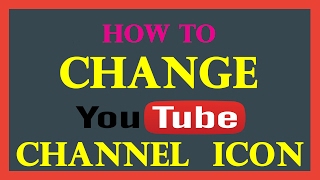 How To Change A Channel Icon (Update 2017)