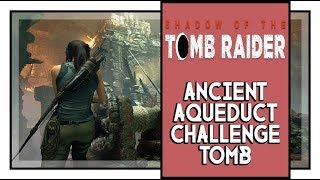 Shadow of the Tomb Raider The Hidden City Challenge Tomb: Ancient Aqueduct Walkthrough