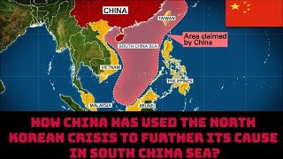 HOW CHINA HAS USED THE NORTH KOREAN CRISIS TO FURTHER ITS CAUSE IN SOUTH CHINA SEA?