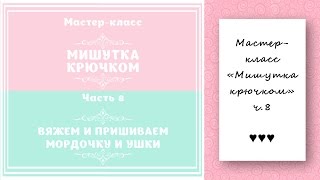 Мастер-класс МИШУТКА КРЮЧКОМ. Часть 8. ВЯЖЕМ И ПРИШИВАЕМ МОРДОЧКУ И УШКИ