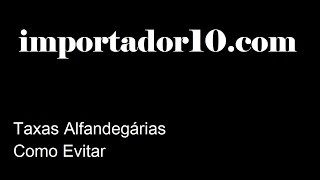 Taxas Alfandegárias- Como Evitar as Taxas Alfandegárias