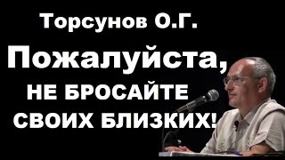Торсунов О.Г. Пожалуйста, НЕ БРОСАЙТЕ СВОИХ БЛИЗКИХ!