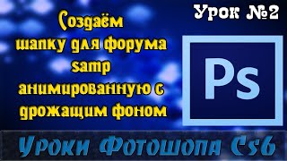 Создаём шапку для форума samp анимированную с дрожащим фоном (Урок №2)