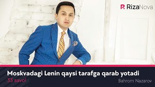 33 savol - Moskvadagi Lenin qaysi tarafga qarab yotadi (Bahrom Nazarov)