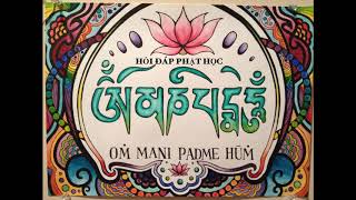 Thần Chú Om Ma Ni Padme Hum | Án MaNi Bát Mê Hồng | HỎI ĐÁP PHẬT HỌC