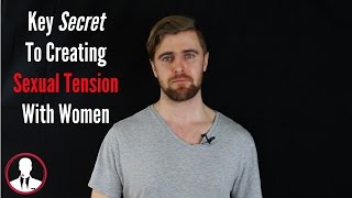 Key Secret To Creating Sexual Tension With Women