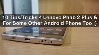 ?10 Tips and Tricks for Lenovo Phab 2 Plus/Lenovo Smartphone's ?