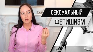 Сексуальный фетишизм. Фут фетиш, чулки, трусики. Сексология. Психолог Алиса Плотникова
