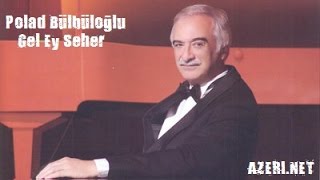 Polad Bülbüloğlu -  Gel Ey Seher - Gəl Ey Səhər